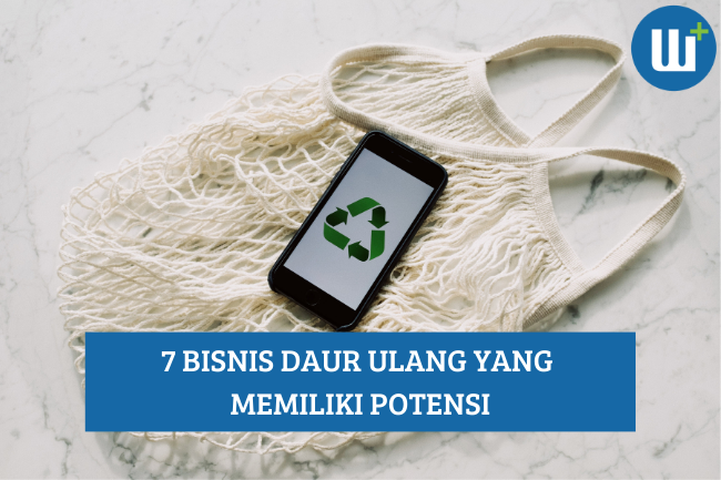 Berikut 7 Bisnis Daur Ulang yang Memiliki Potensi!